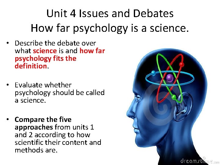 Unit 4 Issues and Debates How far psychology is a science. • Describe the
