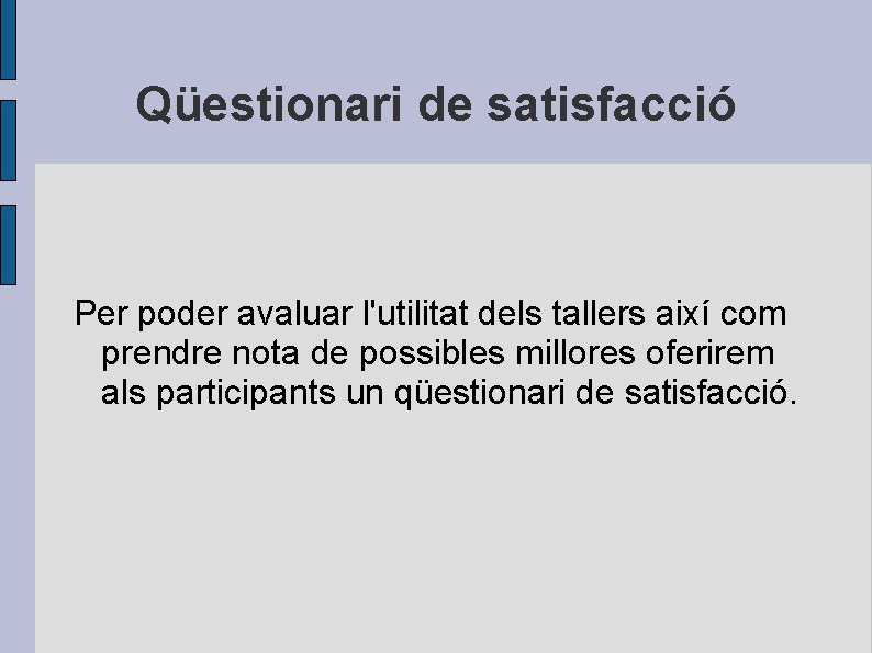 Qüestionari de satisfacció Per poder avaluar l'utilitat dels tallers així com prendre nota de