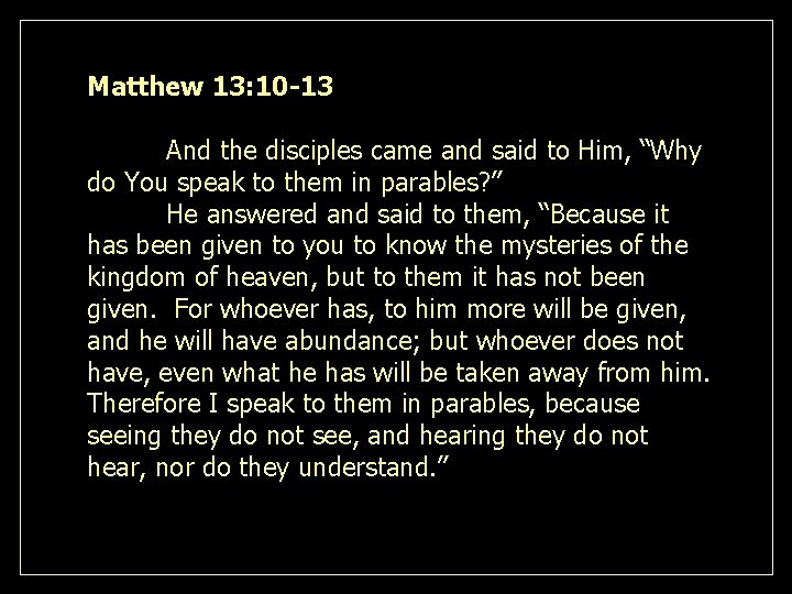 Matthew 13: 10 -13 And the disciples came and said to Him, “Why do