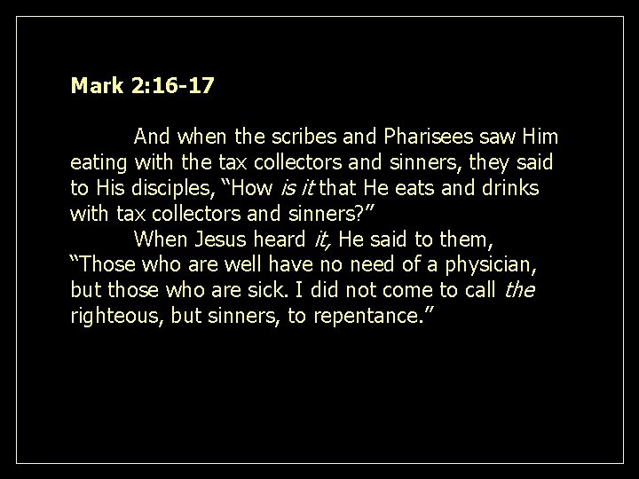 Mark 2: 16 -17 And when the scribes and Pharisees saw Him eating with