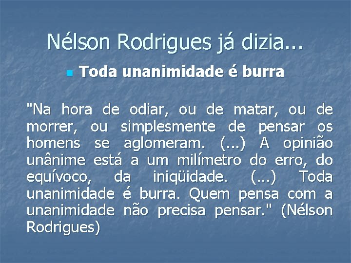 Nélson Rodrigues já dizia. . . n Toda unanimidade é burra "Na hora de