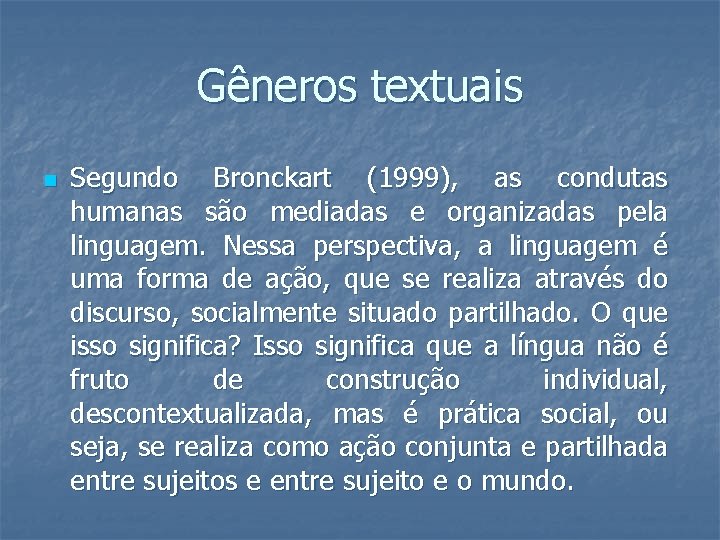 Gêneros textuais n Segundo Bronckart (1999), as condutas humanas são mediadas e organizadas pela