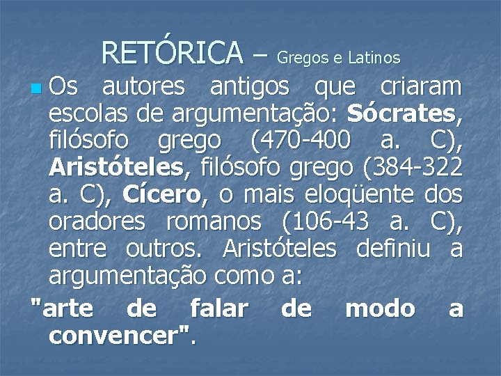 RETÓRICA – Gregos e Latinos Os autores antigos que criaram escolas de argumentação: Sócrates,