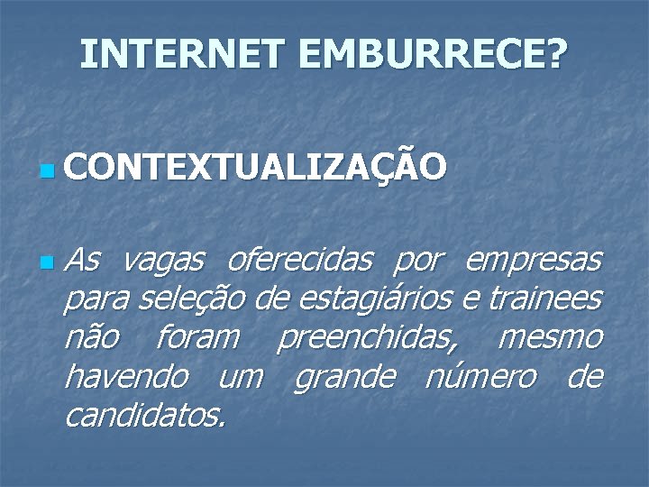 INTERNET EMBURRECE? n CONTEXTUALIZAÇÃO n As vagas oferecidas por empresas para seleção de estagiários