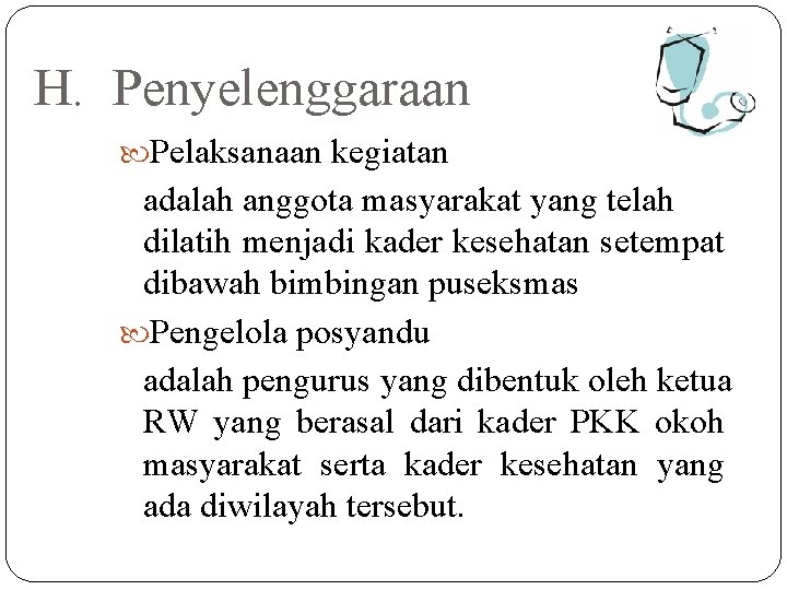 H. Penyelenggaraan Pelaksanaan kegiatan adalah anggota masyarakat yang telah dilatih menjadi kader kesehatan setempat