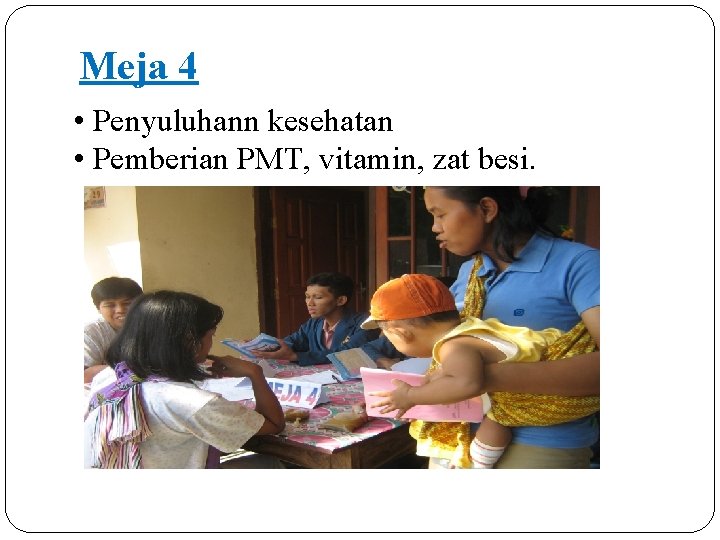 Meja 4 • Penyuluhann kesehatan • Pemberian PMT, vitamin, zat besi. 