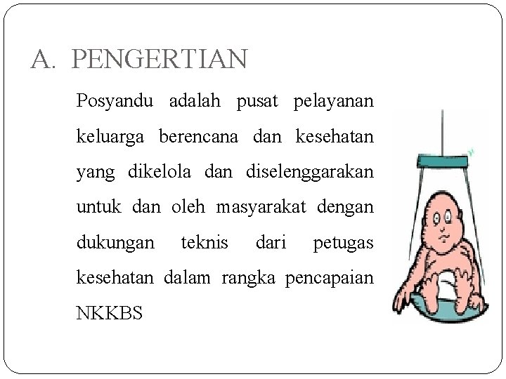 A. PENGERTIAN Posyandu adalah pusat pelayanan keluarga berencana dan kesehatan yang dikelola dan diselenggarakan