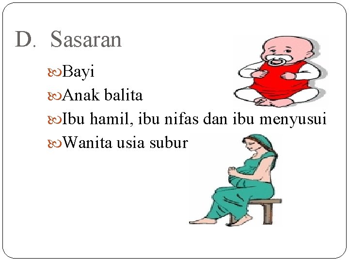 D. Sasaran Bayi Anak balita Ibu hamil, ibu nifas dan ibu menyusui Wanita usia