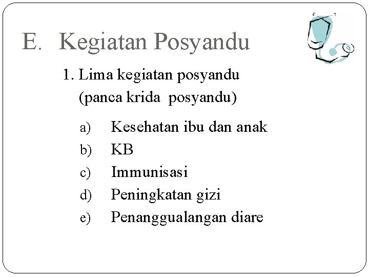 E. Kegiatan Posyandu 1. Lima kegiatan posyandu (panca krida posyandu) a) b) c) d)