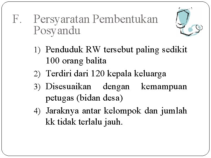 F. Persyaratan Pembentukan Posyandu 1) Penduduk RW tersebut paling sedikit 100 orang balita 2)