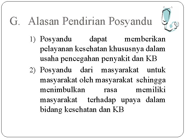G. Alasan Pendirian Posyandu 1) Posyandu dapat memberikan pelayanan kesehatan khususnya dalam usaha pencegahan