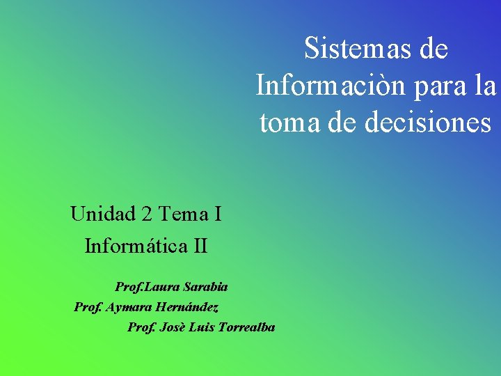 Sistemas de Informaciòn para la toma de decisiones Unidad 2 Tema I Informática II