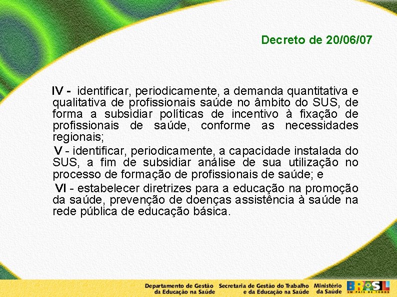Decreto de 20/06/07 IV - identificar, periodicamente, a demanda quantitativa e qualitativa de profissionais
