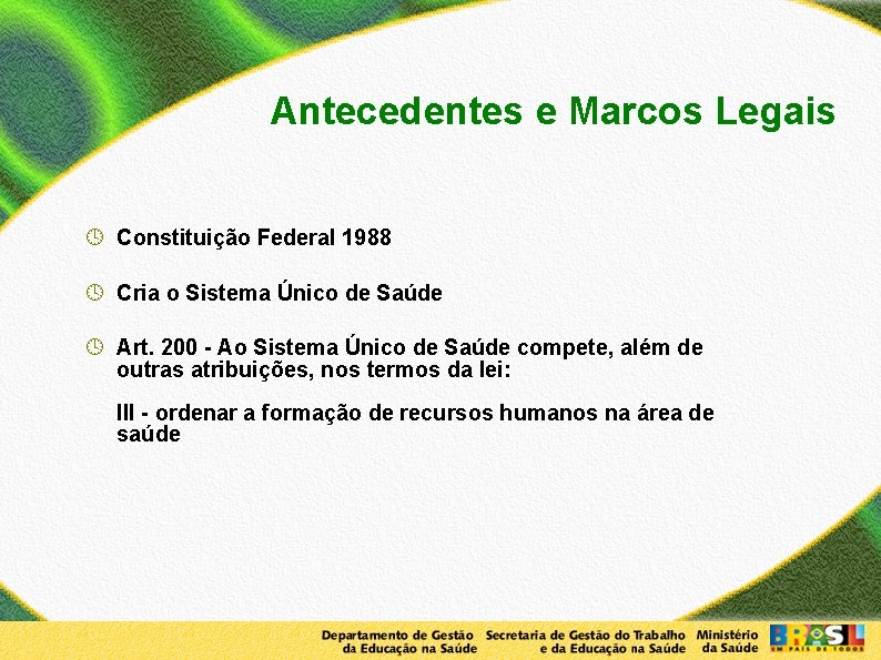 Antecedentes e Marcos Legais Constituição Federal 1988 Cria o Sistema Único de Saúde Art.