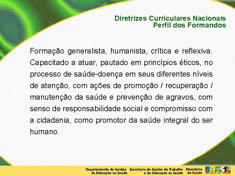 Diretrizes Curriculares Nacionais Perfil dos Formandos Formação generalista, humanista, crítica e reflexiva. Capacitado a