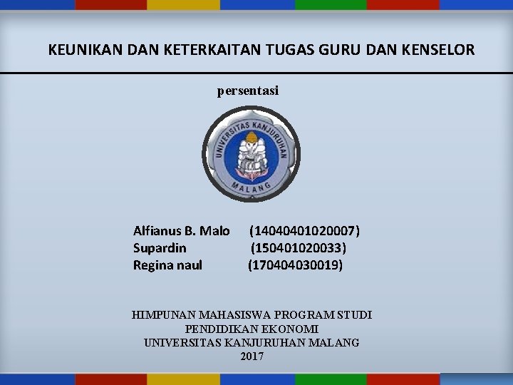 KEUNIKAN DAN KETERKAITAN TUGAS GURU DAN KENSELOR persentasi Alfianus B. Malo Supardin Regina naul