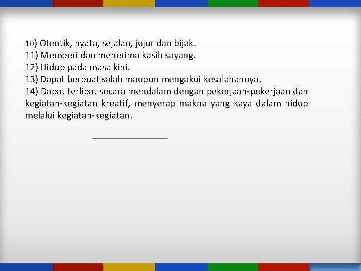 10) Otentik, nyata, sejalan, jujur dan bijak. 11) Memberi dan menerima kasih sayang. 12)