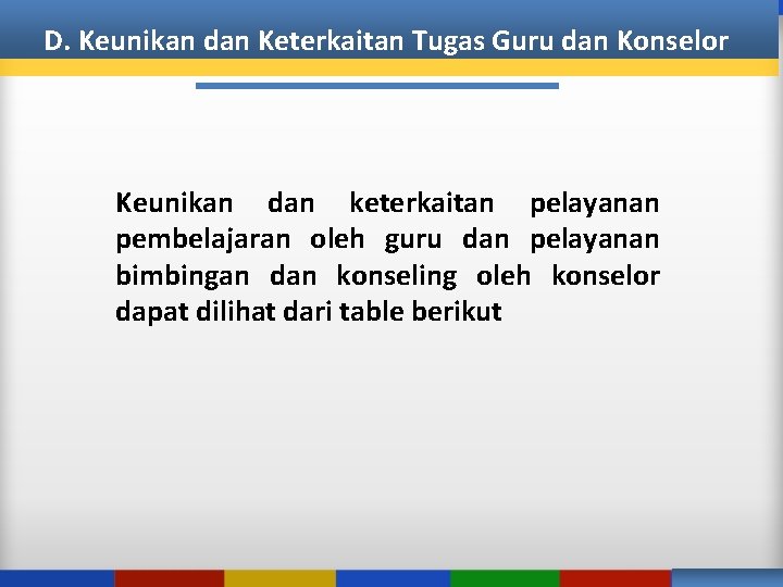 D. Keunikan dan Keterkaitan Tugas Guru dan Konselor Keunikan dan keterkaitan pelayanan pembelajaran oleh