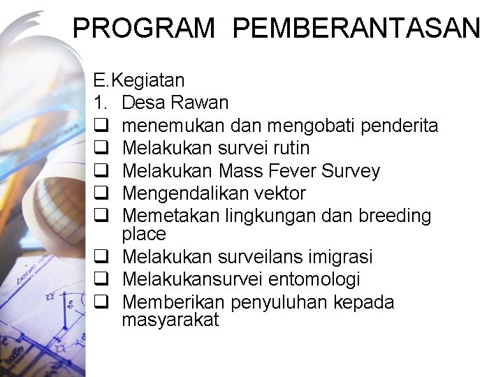 PROGRAM PEMBERANTASAN E. Kegiatan 1. Desa Rawan q menemukan dan mengobati penderita q Melakukan