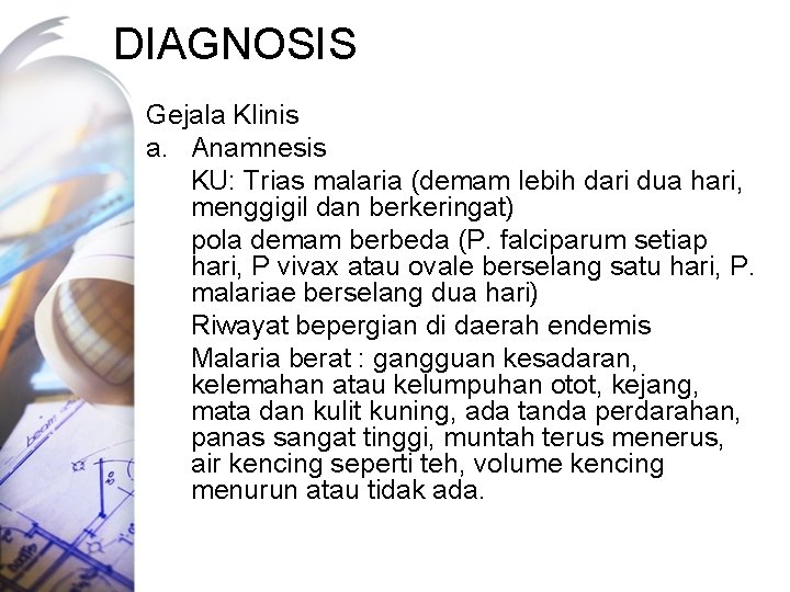 DIAGNOSIS Gejala Klinis a. Anamnesis KU: Trias malaria (demam lebih dari dua hari, menggigil