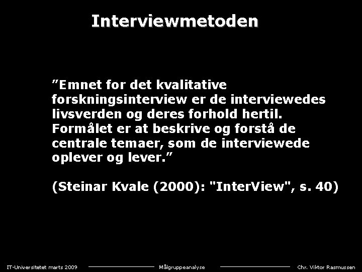 Interviewmetoden ”Emnet for det kvalitative forskningsinterview er de interviewedes livsverden og deres forhold hertil.