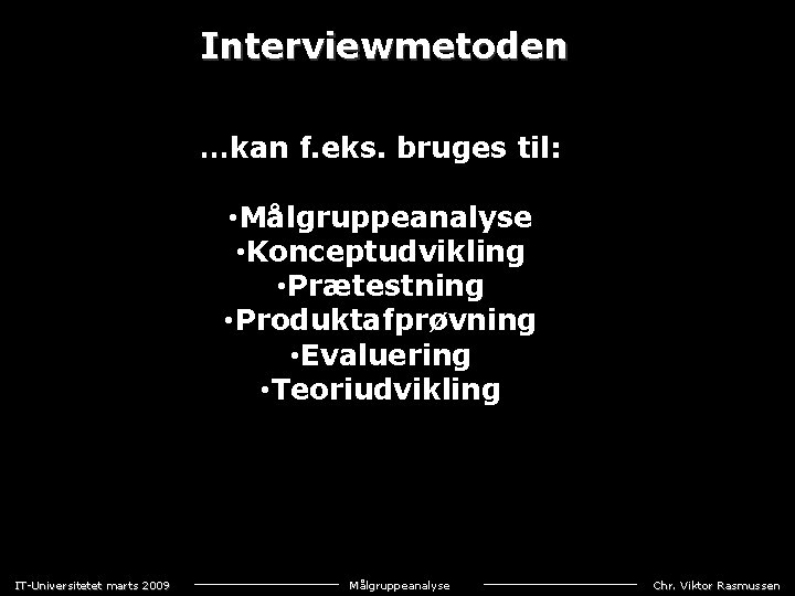 Interviewmetoden …kan f. eks. bruges til: • Målgruppeanalyse • Konceptudvikling • Prætestning • Produktafprøvning