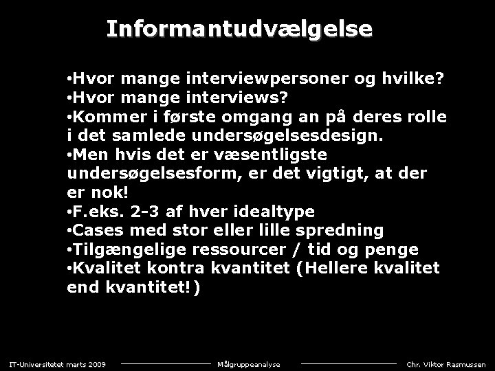 Informantudvælgelse • Hvor mange interviewpersoner og hvilke? • Hvor mange interviews? • Kommer i