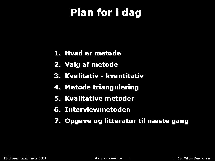 Plan for i dag 1. Hvad er metode 2. Valg af metode 3. Kvalitativ