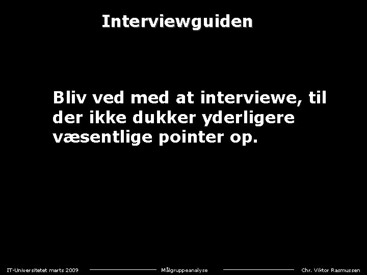 Interviewguiden Bliv ved med at interviewe, til der ikke dukker yderligere væsentlige pointer op.