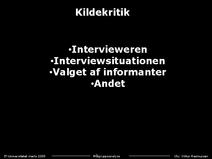 Kildekritik • Intervieweren • Interviewsituationen • Valget af informanter • Andet IT-Universitetet marts 2009