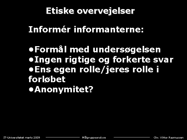 Etiske overvejelser Informér informanterne: • Formål med undersøgelsen • Ingen rigtige og forkerte svar