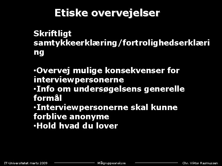 Etiske overvejelser Skriftligt samtykkeerklæring/fortrolighedserklæri ng • Overvej mulige konsekvenser for interviewpersonerne • Info om