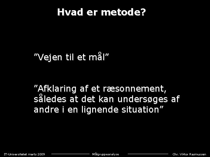 Hvad er metode? ”Vejen til et mål” ”Afklaring af et ræsonnement, således at det