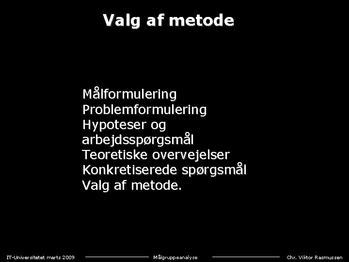 Valg af metode Målformulering Problemformulering Hypoteser og arbejdsspørgsmål Teoretiske overvejelser Konkretiserede spørgsmål Valg af