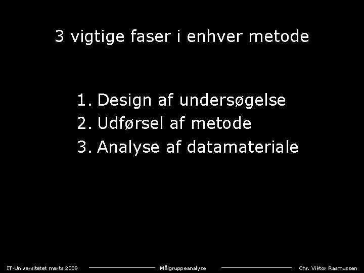 3 vigtige faser i enhver metode 1. Design af undersøgelse 2. Udførsel af metode