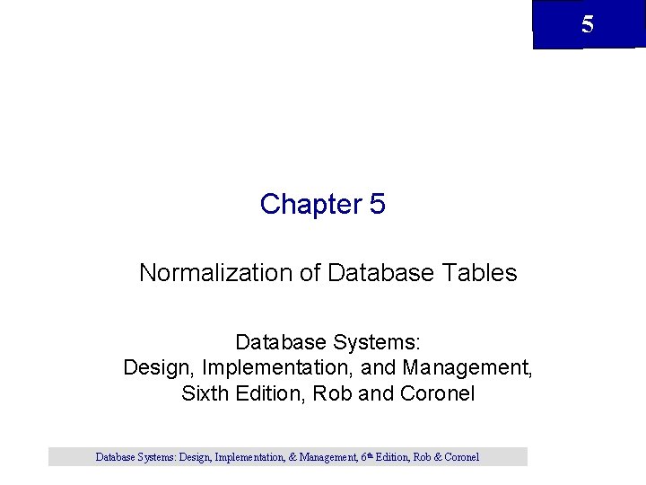 5 Chapter 5 Normalization of Database Tables Database Systems: Design, Implementation, and Management, Sixth