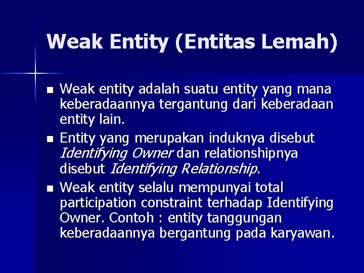 Weak Entity (Entitas Lemah) n n n Weak entity adalah suatu entity yang mana