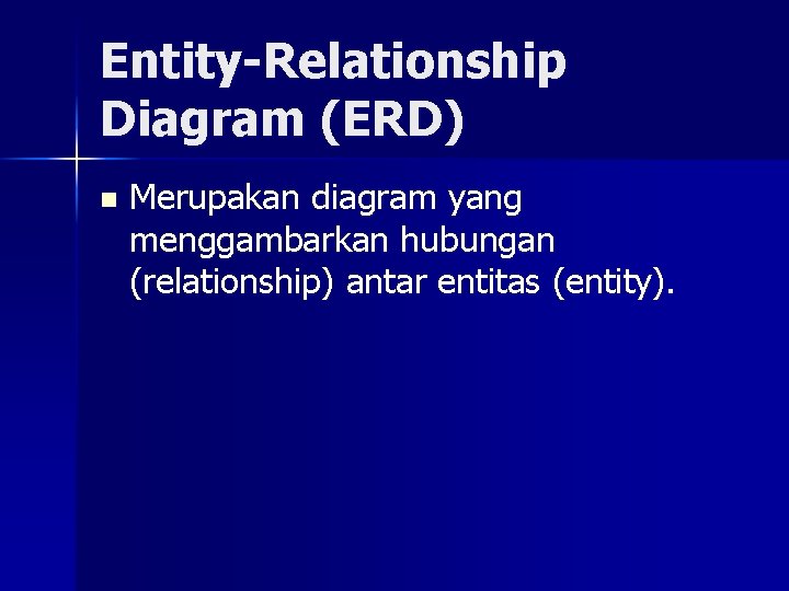 Entity-Relationship Diagram (ERD) n Merupakan diagram yang menggambarkan hubungan (relationship) antar entitas (entity). 