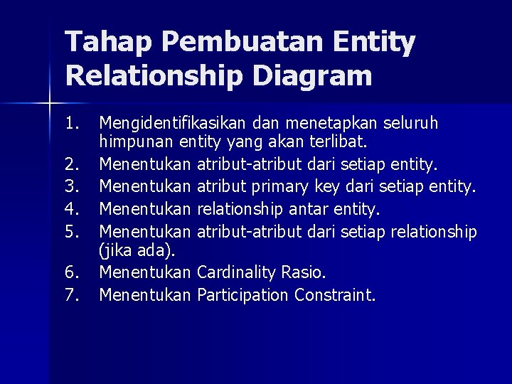 Tahap Pembuatan Entity Relationship Diagram 1. 2. 3. 4. 5. 6. 7. Mengidentifikasikan dan
