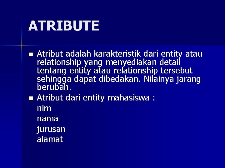 ATRIBUTE n n Atribut adalah karakteristik dari entity atau relationship yang menyediakan detail tentang