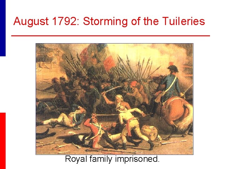 August 1792: Storming of the Tuileries Royal family imprisoned. 
