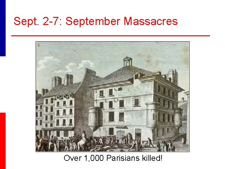 Sept. 2 -7: September Massacres Over 1, 000 Parisians killed! 