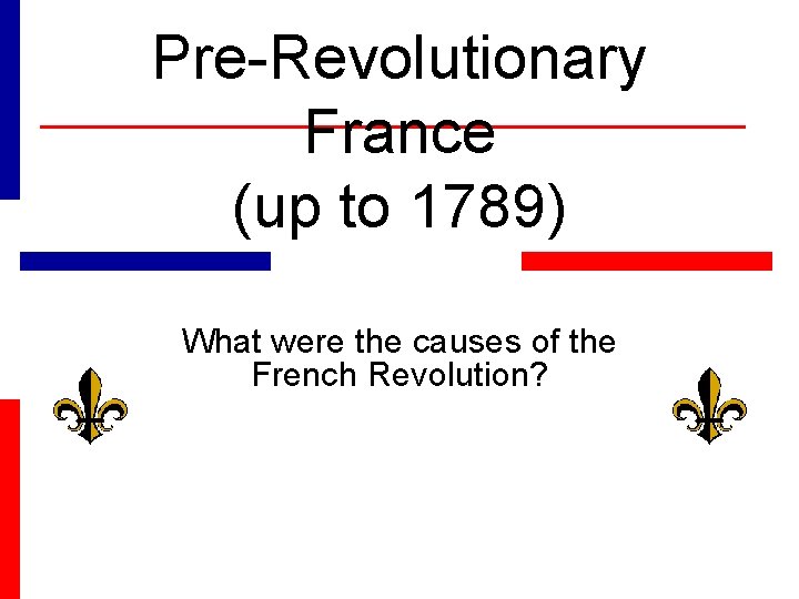 Pre-Revolutionary France (up to 1789) What were the causes of the French Revolution? 