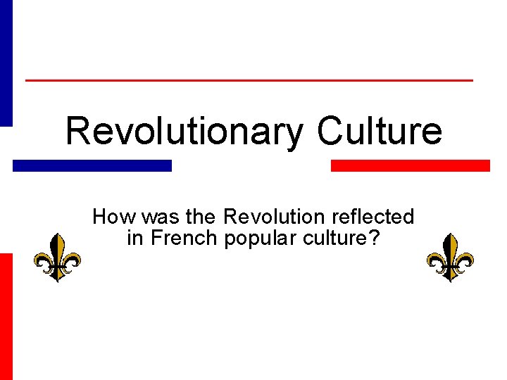 Revolutionary Culture How was the Revolution reflected in French popular culture? 