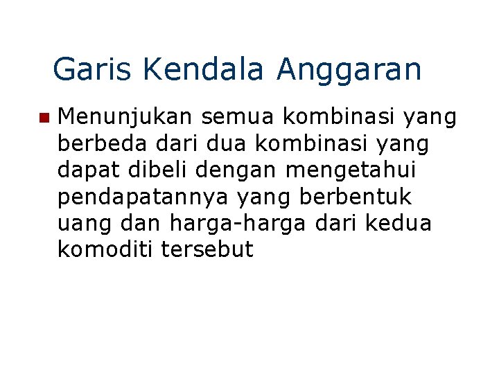 Garis Kendala Anggaran n Menunjukan semua kombinasi yang berbeda dari dua kombinasi yang dapat