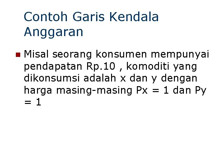 Contoh Garis Kendala Anggaran n Misal seorang konsumen mempunyai pendapatan Rp. 10 , komoditi