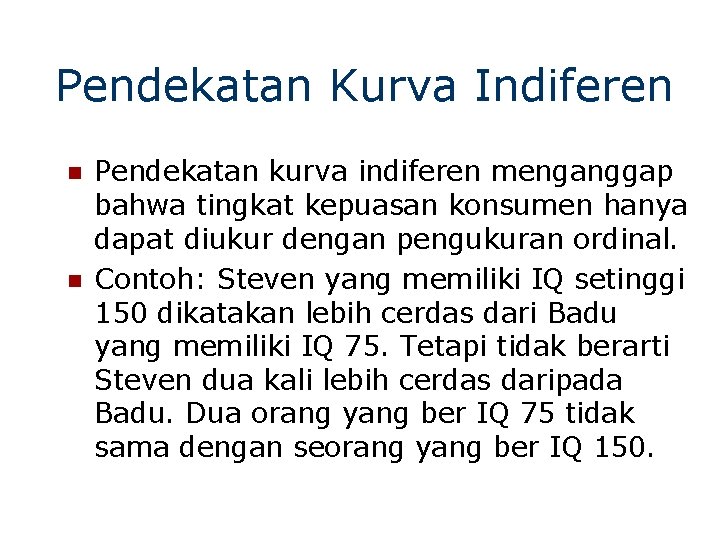 Pendekatan Kurva Indiferen n n Pendekatan kurva indiferen menganggap bahwa tingkat kepuasan konsumen hanya