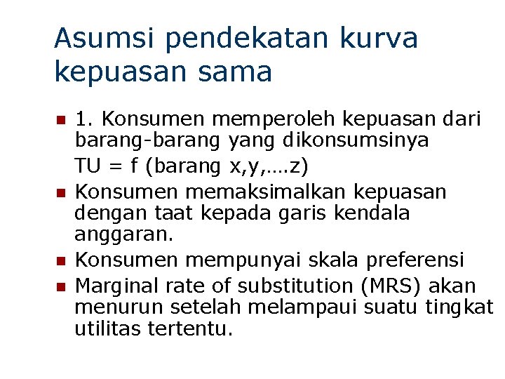 Asumsi pendekatan kurva kepuasan sama n n 1. Konsumen memperoleh kepuasan dari barang-barang yang
