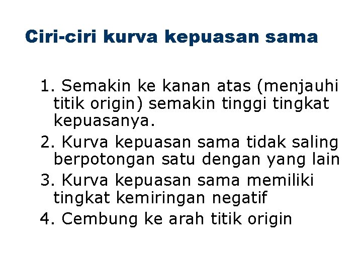 Ciri-ciri kurva kepuasan sama 1. Semakin ke kanan atas (menjauhi titik origin) semakin tinggi