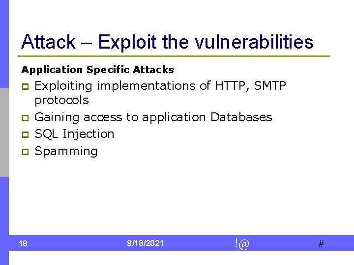 Attack – Exploit the vulnerabilities Application Specific Attacks p p 18 Exploiting implementations of